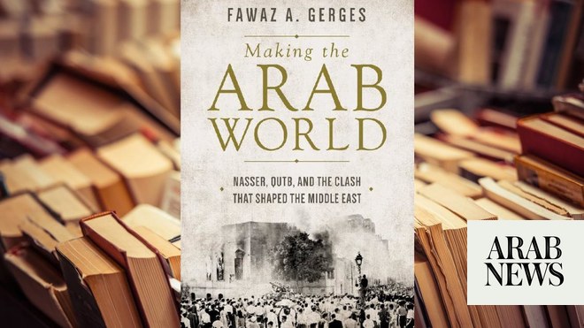 Fawaz Gerges sheds light on Nasser, Qutb clash in ‘Making the Arab ...