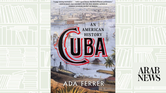 What We Are Reading Today: Cuba: An American History | Arab News