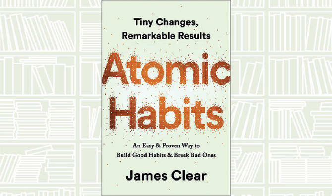 What We Are Reading Today: Atomic Habits by James Clear | Arab News