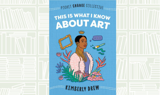 Book Review: ‘This Is What I Know About Art’ by Kimberly Drew