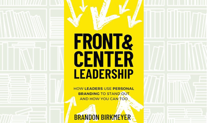 What We Are Reading Today: Front & Center Leadership by Brandon Birkmeyer